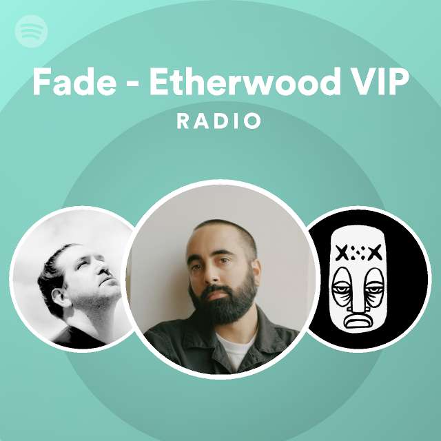 Fade - Etherwood VIP Radio - playlist by Spotify | Spotify