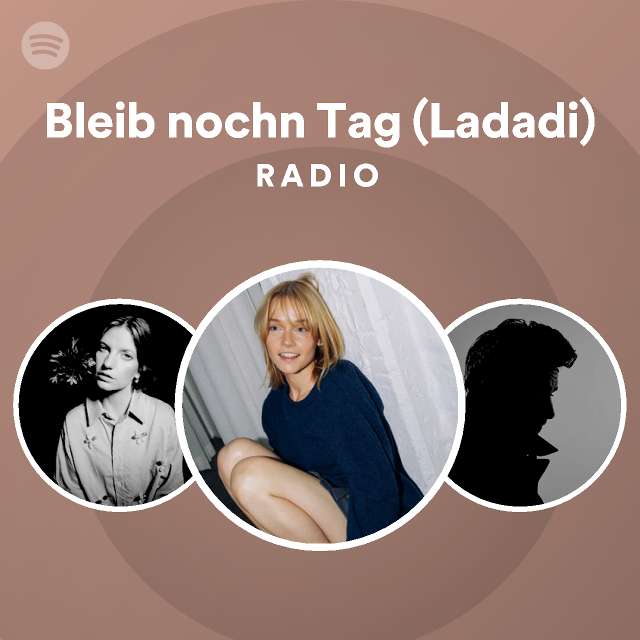 Bleib nochn Tag (Ladadi) Radio playlist by Spotify Spotify
