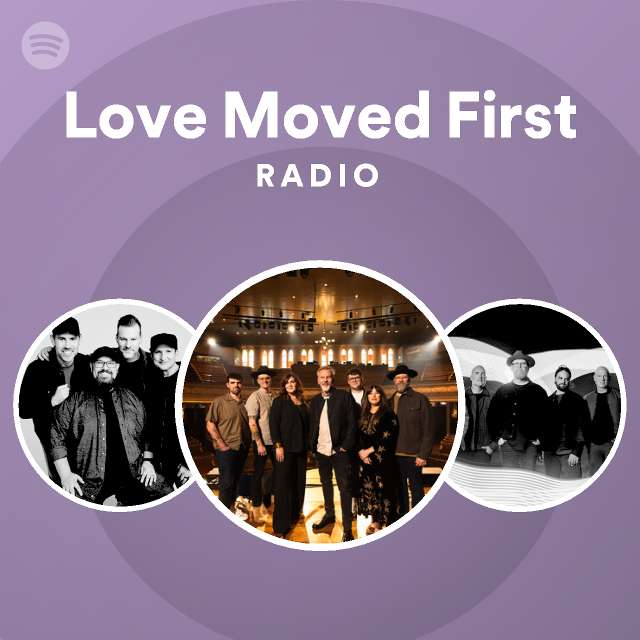 Love Moved First Radio Playlist By Spotify Spotify 