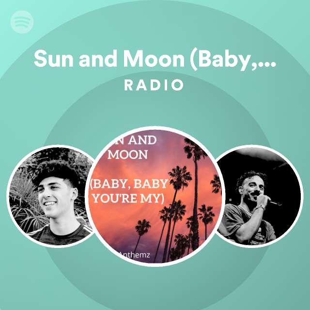 Sun and Moon (Baby, baby you're my) Radio - playlist by Spotify | Spotify