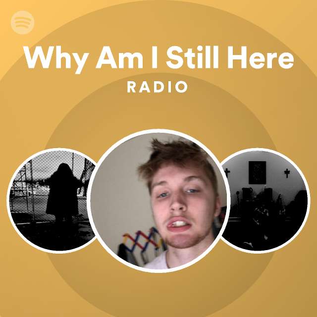 why-am-i-still-here-radio-playlist-by-spotify-spotify