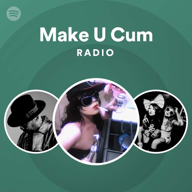 Make U Cum Radio - playlist by Spotify | Spotify