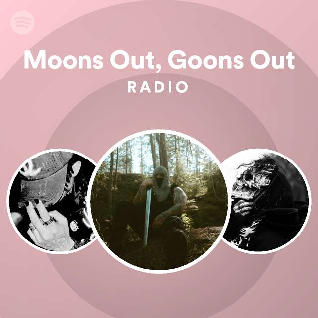 Moons Out, Goons Out Radio - playlist by Spotify | Spotify