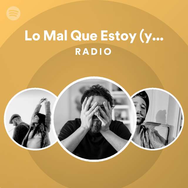 Lo Mal Que Estoy (y Lo Poco Que Me Quejo) Radio playlist by Spotify
