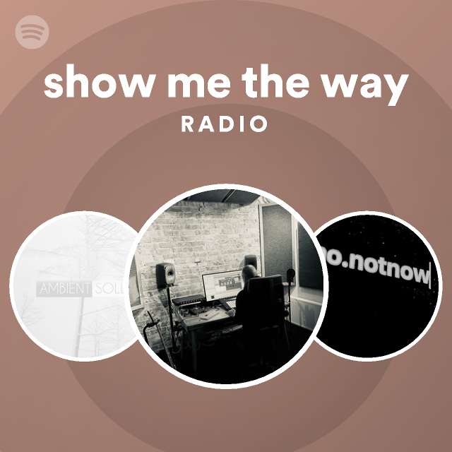 show me the way Radio - playlist by Spotify | Spotify