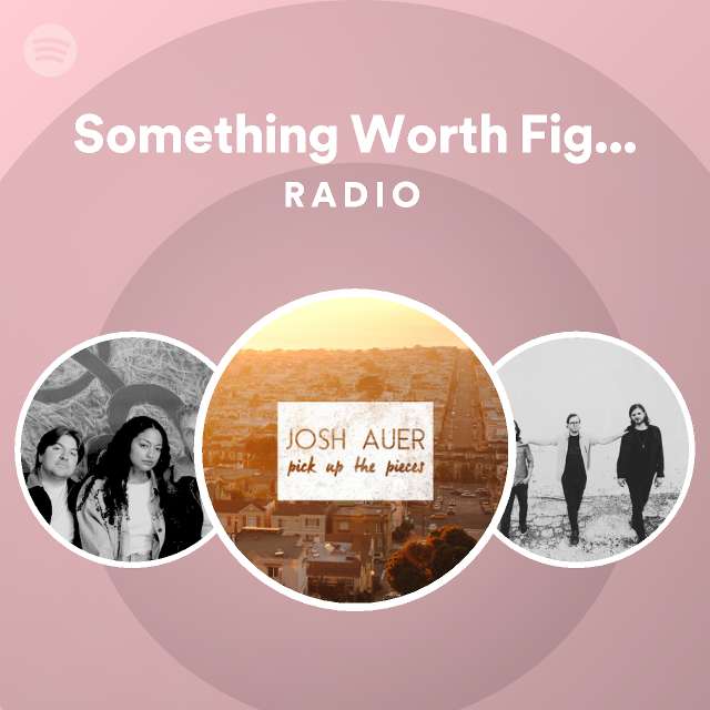 something-worth-fighting-for-radio-playlist-by-spotify-spotify
