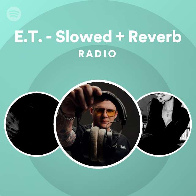 E.T. - Slowed + Reverb Radio - playlist by Spotify | Spotify