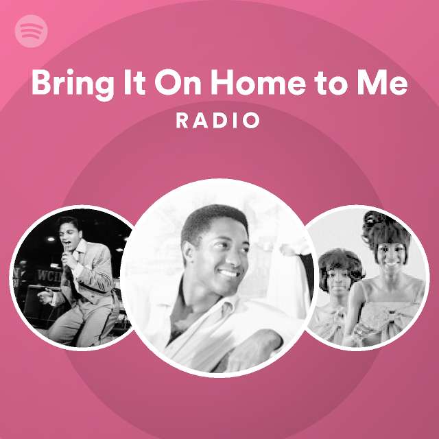Bring It On Home to Me Radio - playlist by Spotify | Spotify