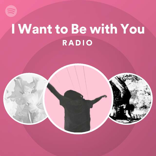 I Want to Be with You Radio - playlist by Spotify | Spotify