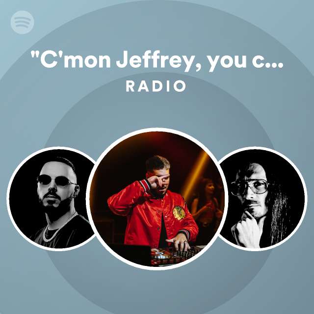 "C'mon Jeffrey, you can do it" - Remix Radio - playlist by Spotify ...