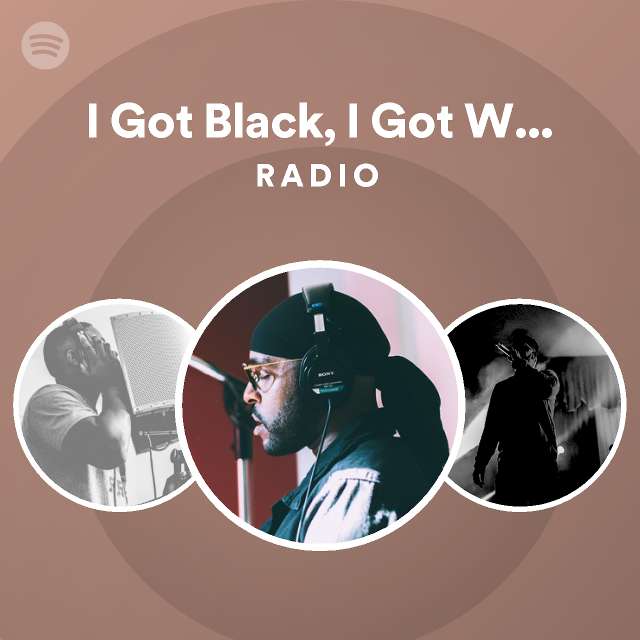 I Got Black, I Got White, What You Want? Radio playlist by Spotify
