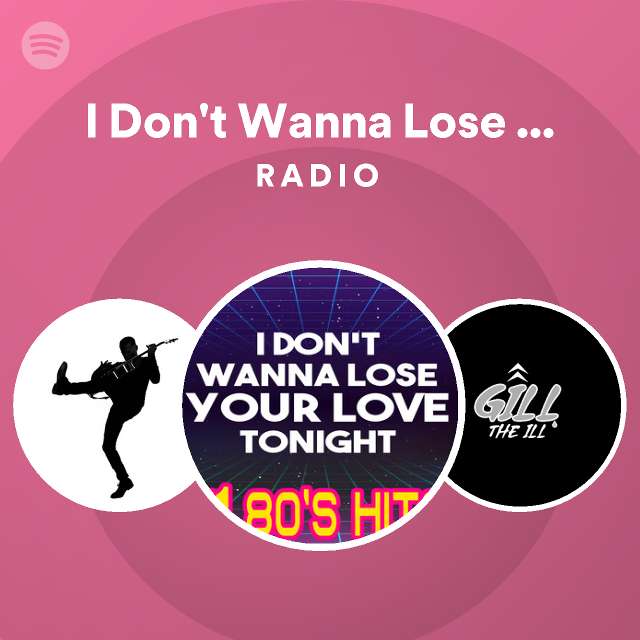 i-don-t-wanna-lose-your-love-tonight-radio-playlist-by-spotify-spotify