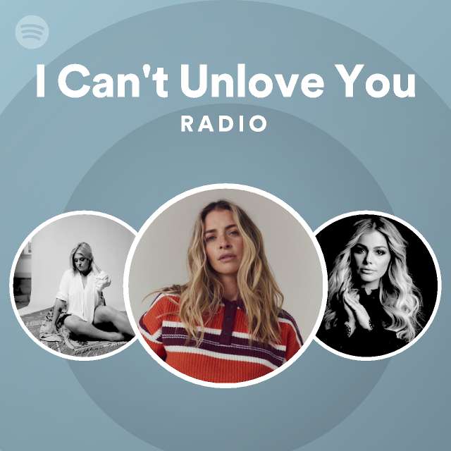 I Can't Unlove You Radio - playlist by Spotify | Spotify