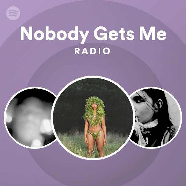 Nobody Gets Me Radio Playlist By Spotify Spotify 5301