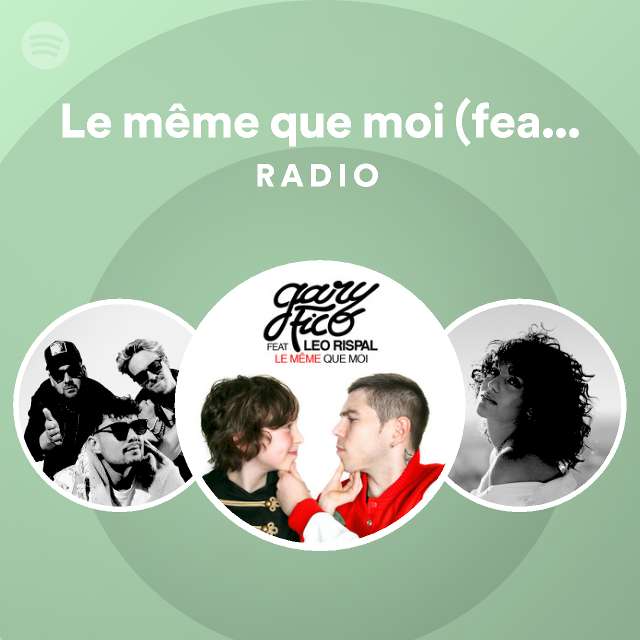 Le même que moi (feat. Léo Rispal) Radio playlist by Spotify Spotify
