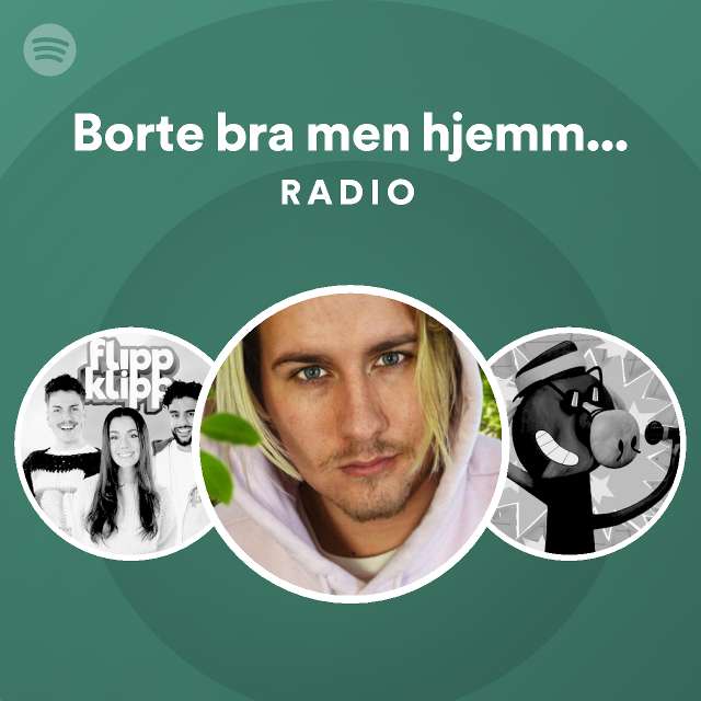 Borte Bra Men Hjemme Best Radio Playlist By Spotify Spotify