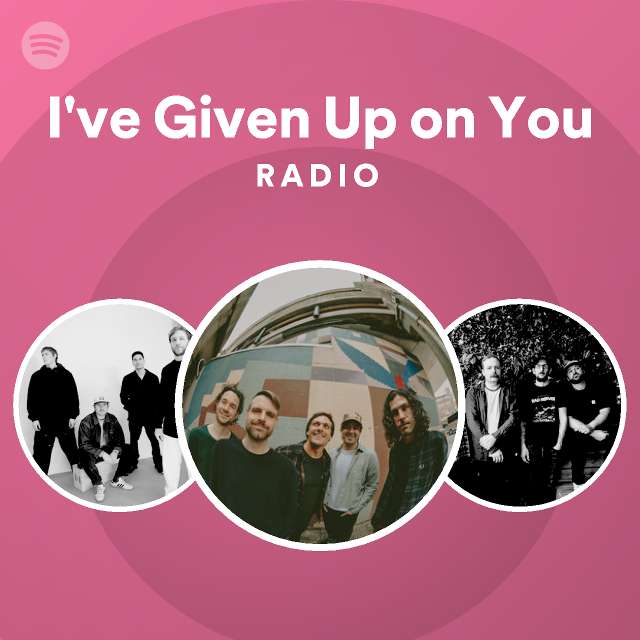 I've Given Up on You Radio - playlist by Spotify | Spotify
