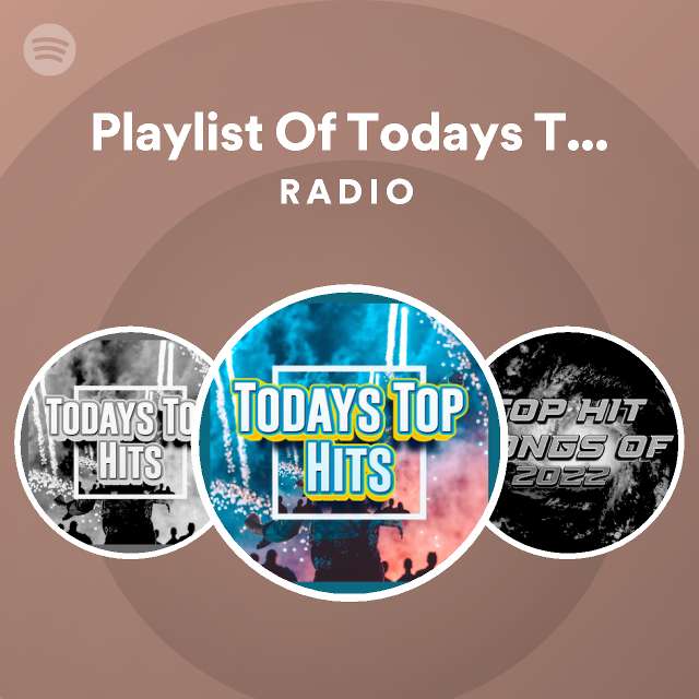 Playlist Of Todays Top HIts Radio Spotify Playlist
