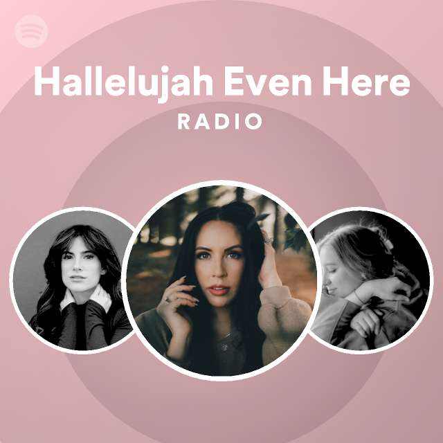 Hallelujah Even Here Radio - playlist by Spotify | Spotify