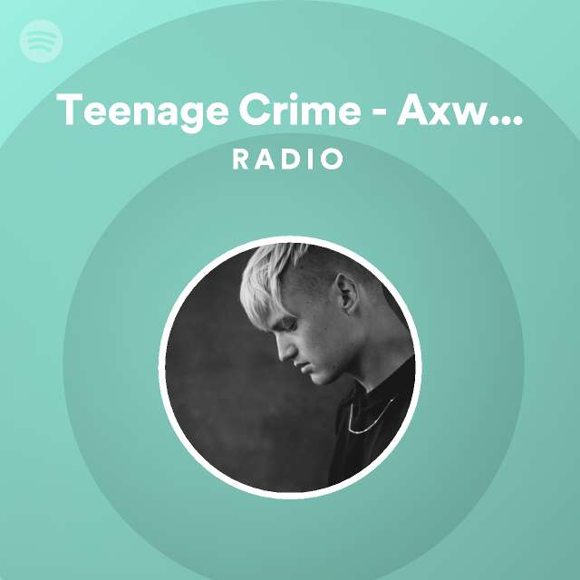 Teenage Crime - Axwell & Henrik B Remode Radio - Playlist By Spotify ...