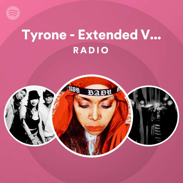 Tyrone Extended Version Radio playlist by Spotify Spotify