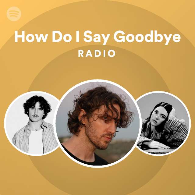 How Do I Say Goodbye Radio playlist by Spotify Spotify