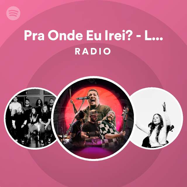 Pra onde eu irei live church radio playlist by spotify spotify