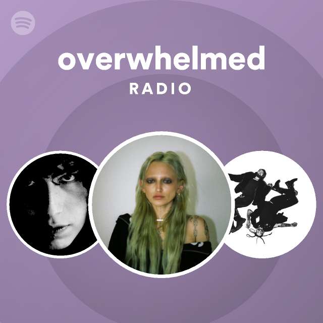 overwhelmed Radio - playlist by Spotify | Spotify