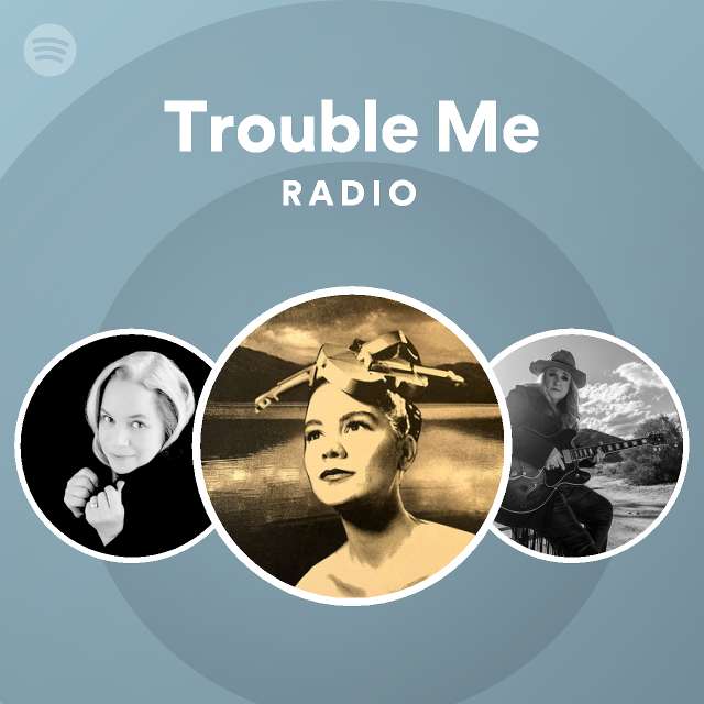Trouble Me Radio - playlist by Spotify | Spotify