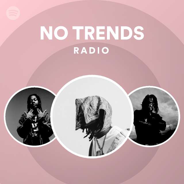 NO TRENDS Radio - playlist by Spotify | Spotify