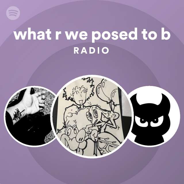 What R We Posed To B Radio - Playlist By Spotify | Spotify