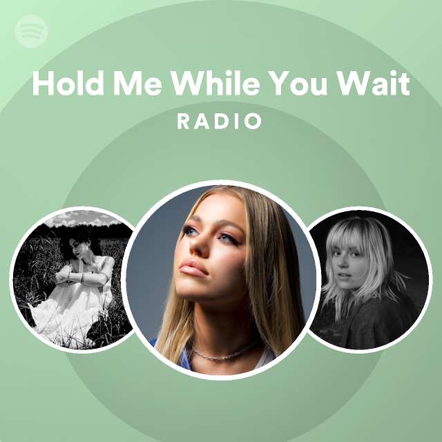 Hold Me While You Wait Radio Playlist By Spotify Spotify