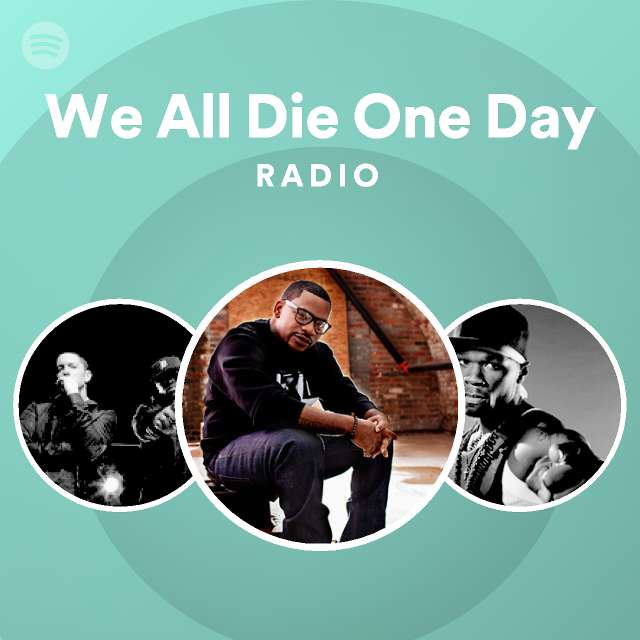 We all die one day radio playlist by spotify spotify