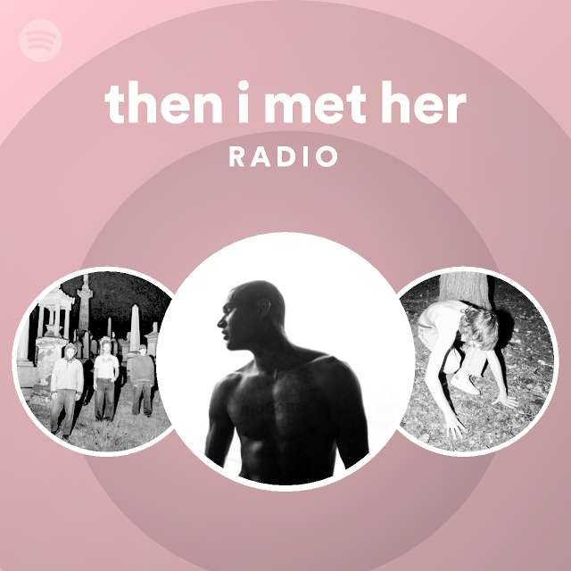 then i met her Radio - playlist by Spotify | Spotify