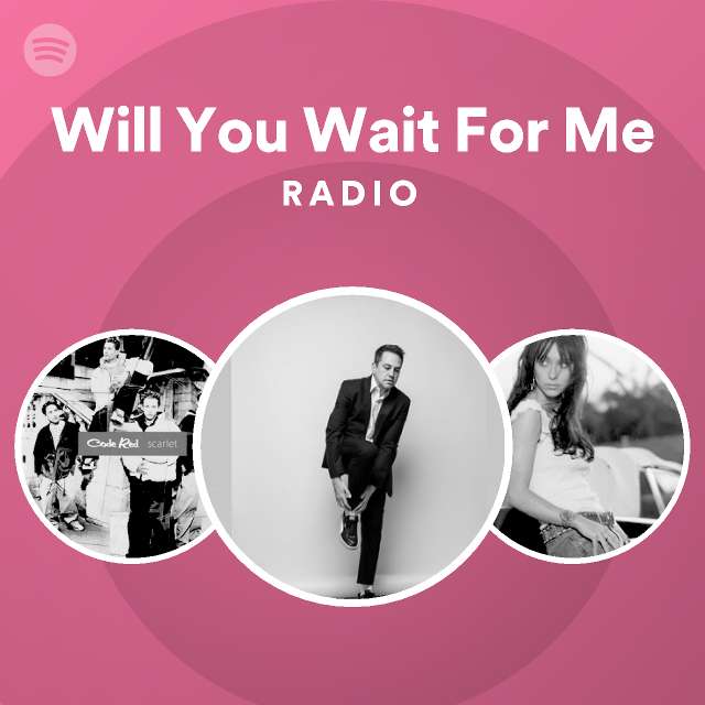 Will you wait for me radio playlist by spotify spotify