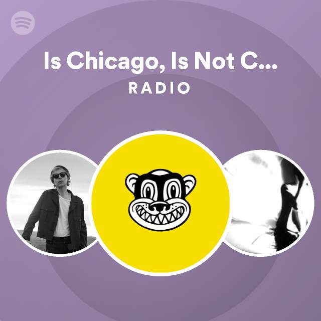 Is chicago is not chicago radio playlist by spotify spotify