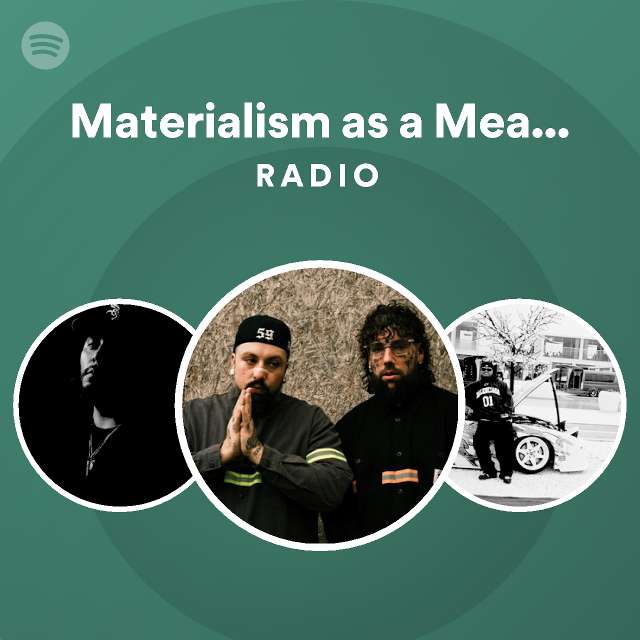 materialism-as-a-means-to-an-end-radio-playlist-by-spotify-spotify