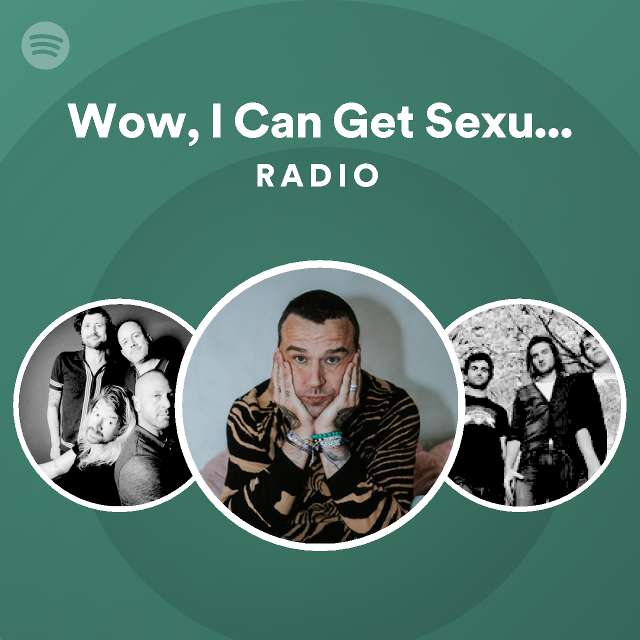 Wow, I Can Get Sexual Too Radio - playlist by Spotify | Spotify