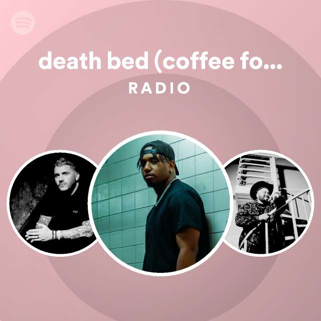 death bed (coffee for your head) Radio playlist by Spotify Spotify