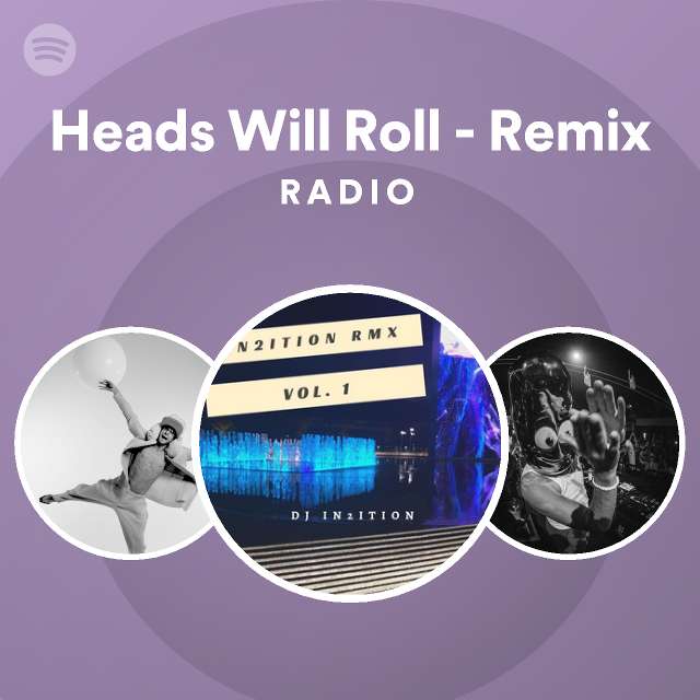 Heads Will Roll Remix Radio playlist by Spotify Spotify