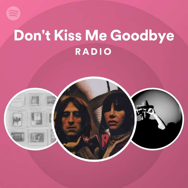 Don't Kiss Me Goodbye Radio playlist by Spotify Spotify