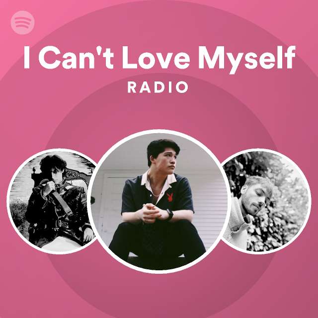 I Can't Love Myself Radio playlist by Spotify Spotify