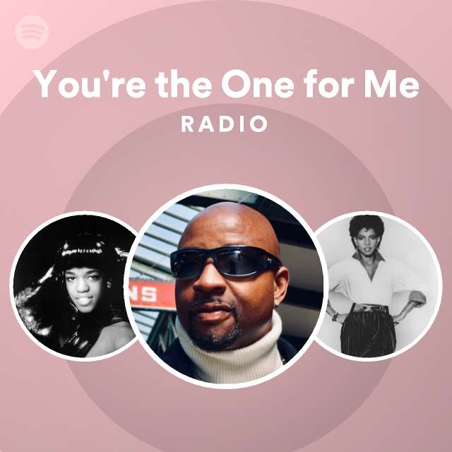 You re The One For Me Radio Playlist By Spotify Spotify