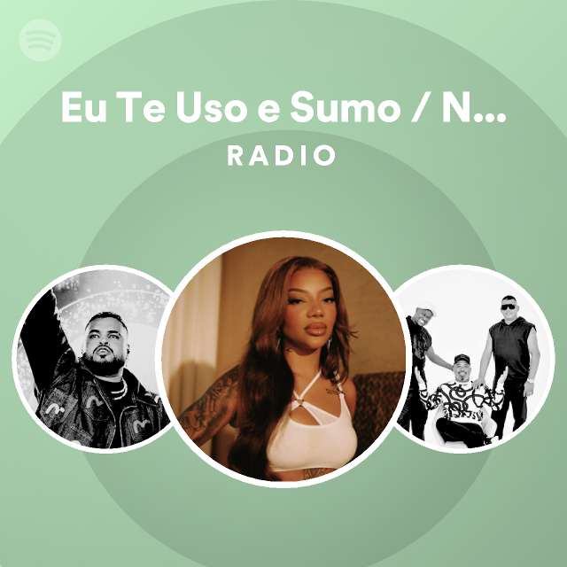 Eu Te Uso e Sumo / Não Seria Justo / Nem Pensar Ao vivo Radio playlist by Spotify Spotify