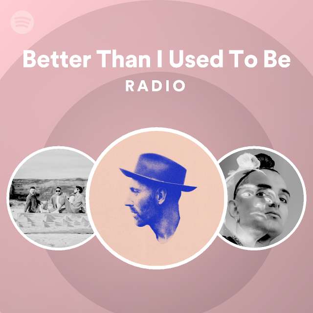 Better Than I Used To Be Radio - playlist by Spotify | Spotify