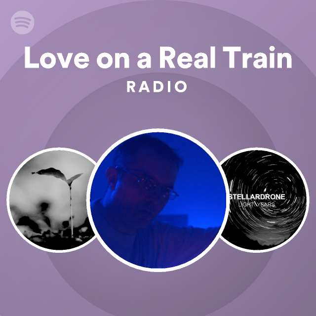 Love on a Real Train Radio playlist by Spotify Spotify
