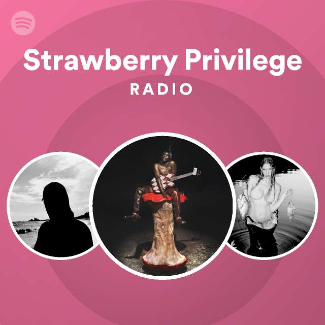 Strawberry Privilege Radio playlist by Spotify Spotify