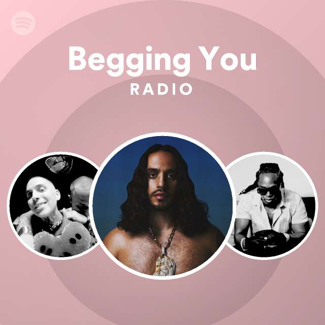 Begging You Radio Playlist By Spotify Spotify