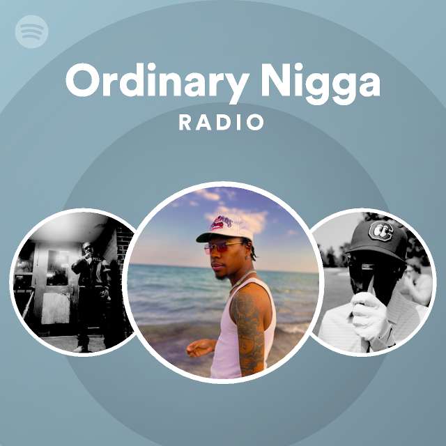 Ordinary Nigga Radio - playlist by Spotify | Spotify
