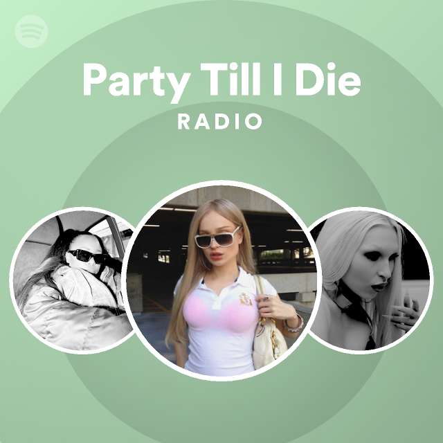Party Till I Die Radio playlist by Spotify Spotify